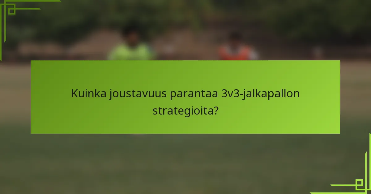 Kuinka joustavuus parantaa 3v3-jalkapallon strategioita?