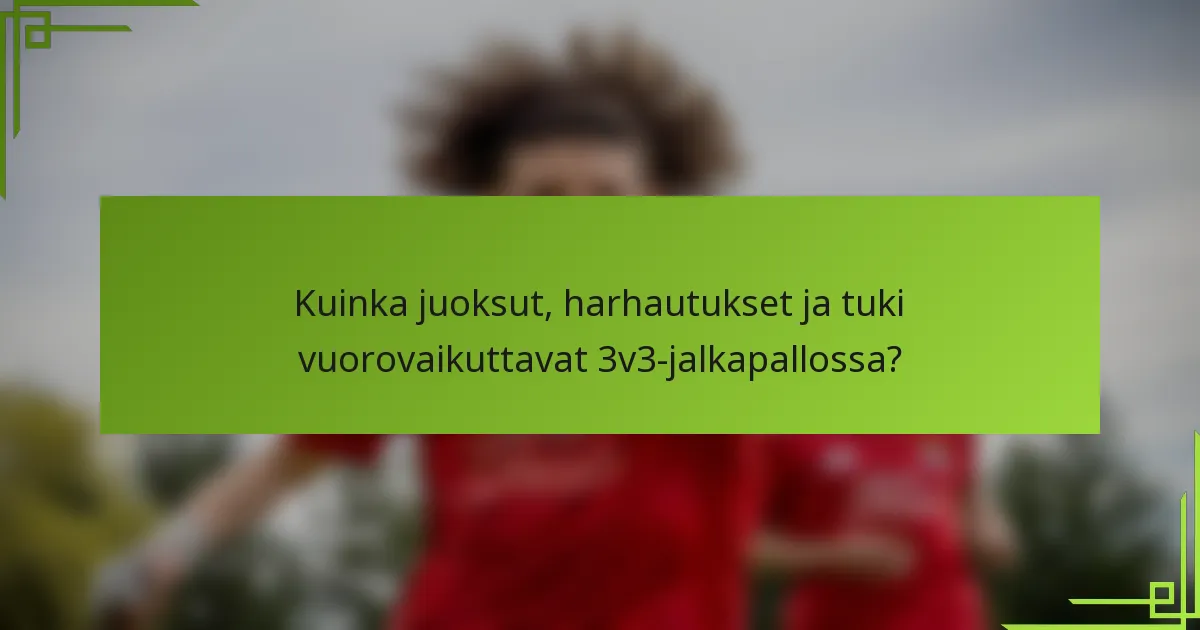 Kuinka juoksut, harhautukset ja tuki vuorovaikuttavat 3v3-jalkapallossa?
