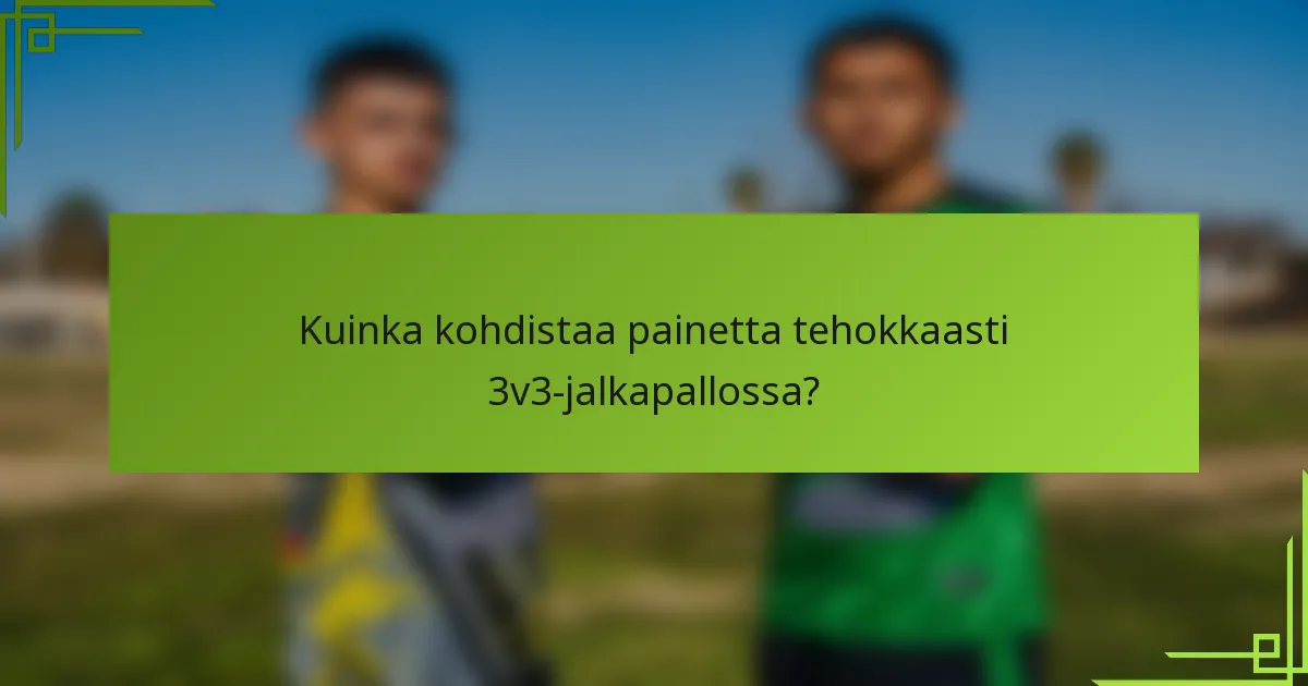 Kuinka kohdistaa painetta tehokkaasti 3v3-jalkapallossa?