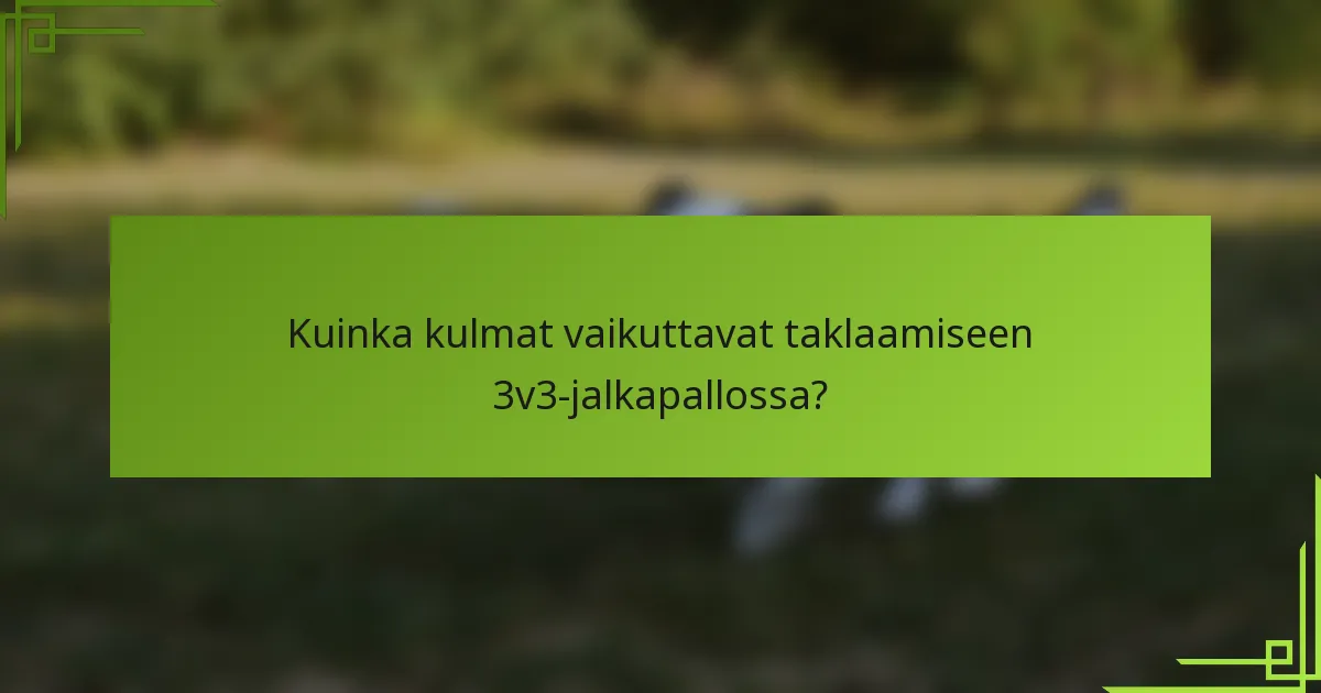 Kuinka kulmat vaikuttavat taklaamiseen 3v3-jalkapallossa?