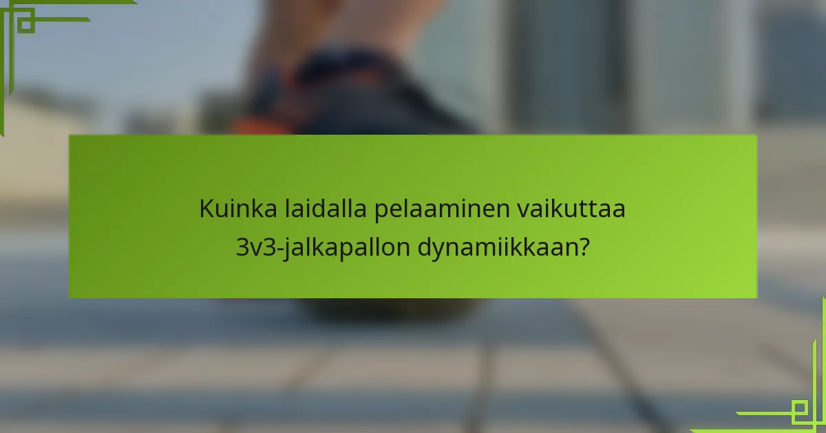 Kuinka laidalla pelaaminen vaikuttaa 3v3-jalkapallon dynamiikkaan?