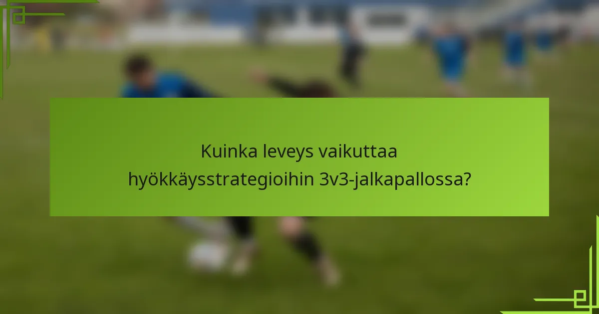 Kuinka leveys vaikuttaa hyökkäysstrategioihin 3v3-jalkapallossa?