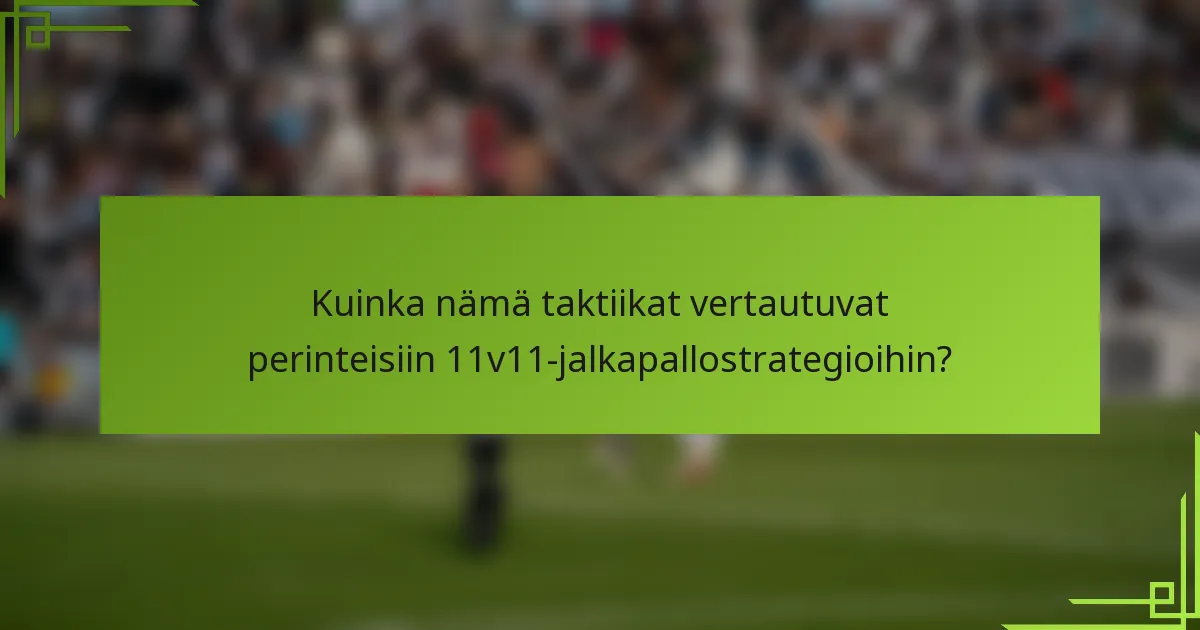 Kuinka nämä taktiikat vertautuvat perinteisiin 11v11-jalkapallostrategioihin?