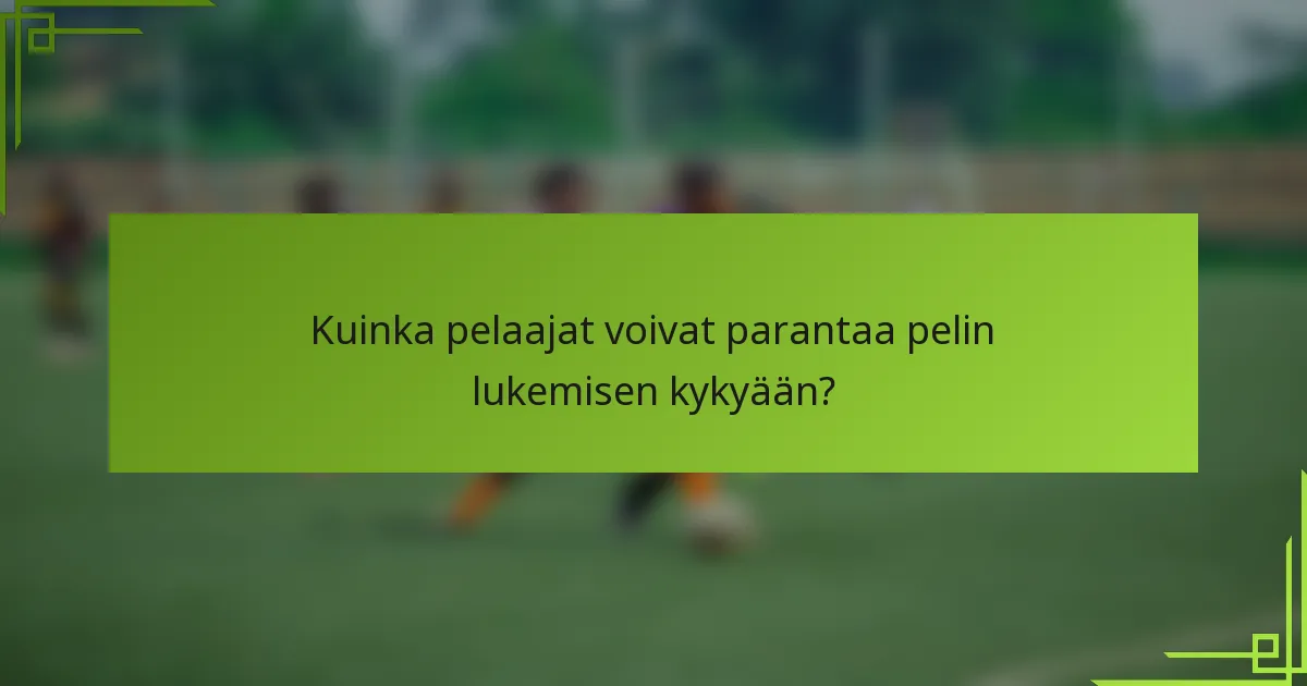 Kuinka pelaajat voivat parantaa pelin lukemisen kykyään?