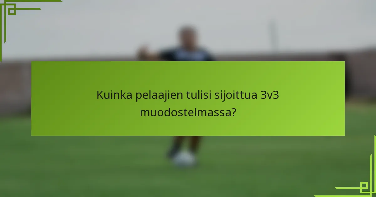 Kuinka pelaajien tulisi sijoittua 3v3 muodostelmassa?