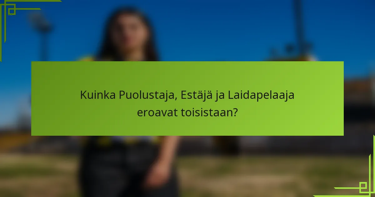 Kuinka Puolustaja, Estäjä ja Laidapelaaja eroavat toisistaan?
