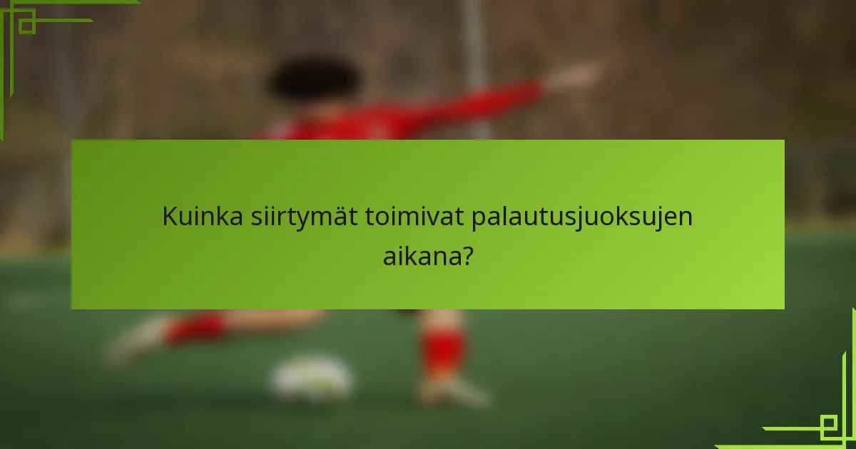 Kuinka siirtymät toimivat palautusjuoksujen aikana?