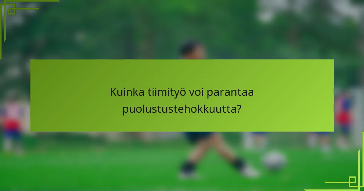 Kuinka tiimityö voi parantaa puolustustehokkuutta?