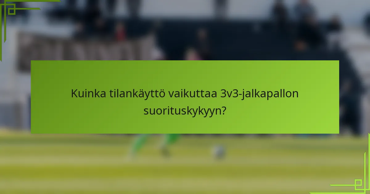 Kuinka tilankäyttö vaikuttaa 3v3-jalkapallon suorituskykyyn?