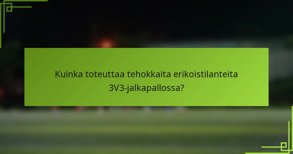 Kuinka toteuttaa tehokkaita erikoistilanteita 3V3-jalkapallossa?
