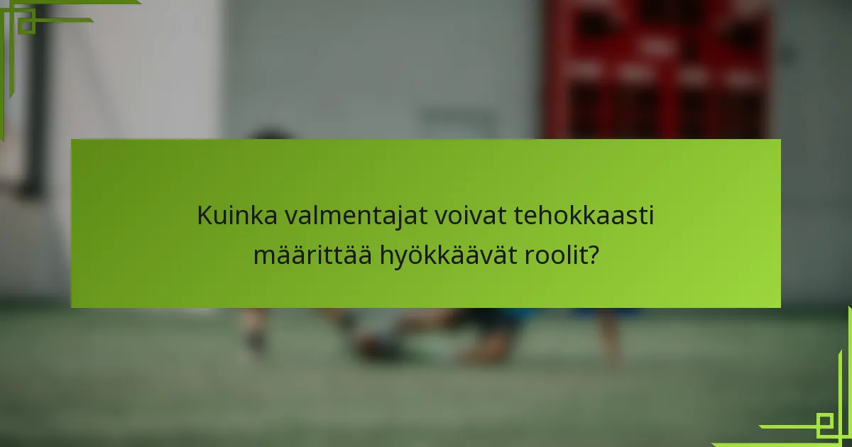 Kuinka valmentajat voivat tehokkaasti määrittää hyökkäävät roolit?