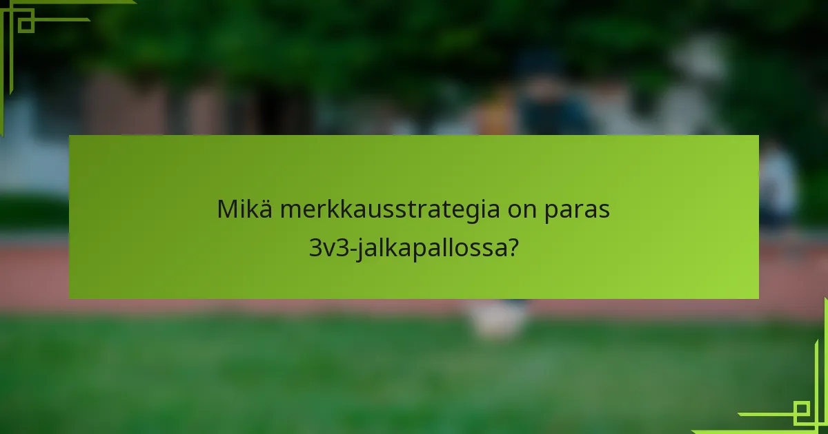 Mikä merkkausstrategia on paras 3v3-jalkapallossa?