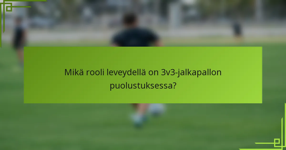 Mikä rooli leveydellä on 3v3-jalkapallon puolustuksessa?