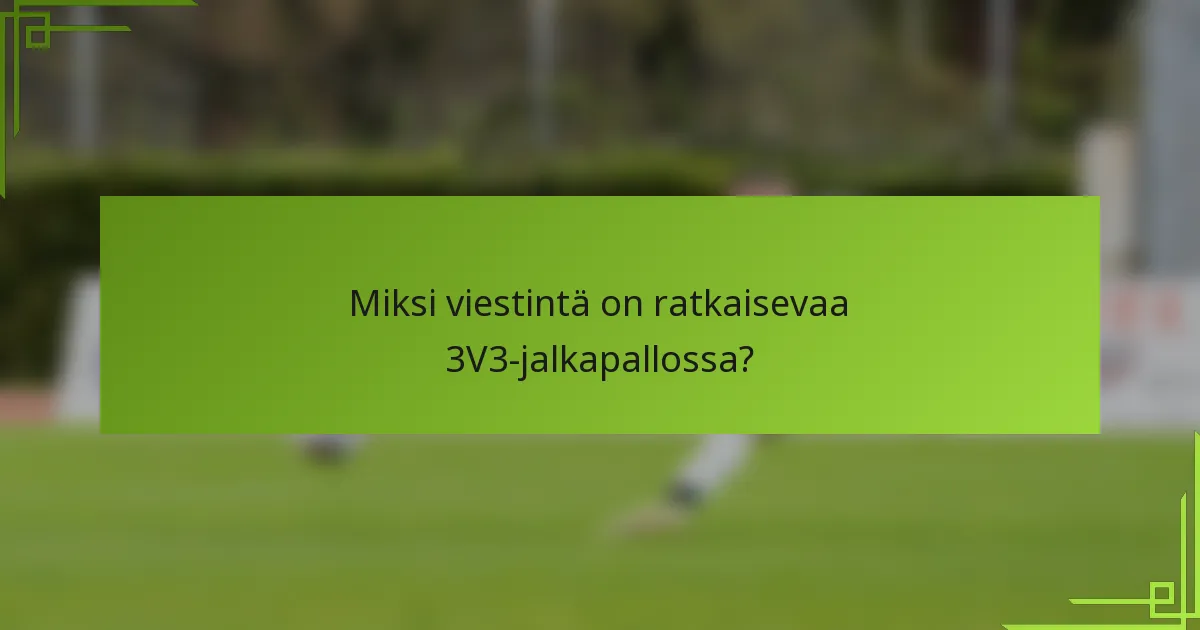 Miksi viestintä on ratkaisevaa 3V3-jalkapallossa?
