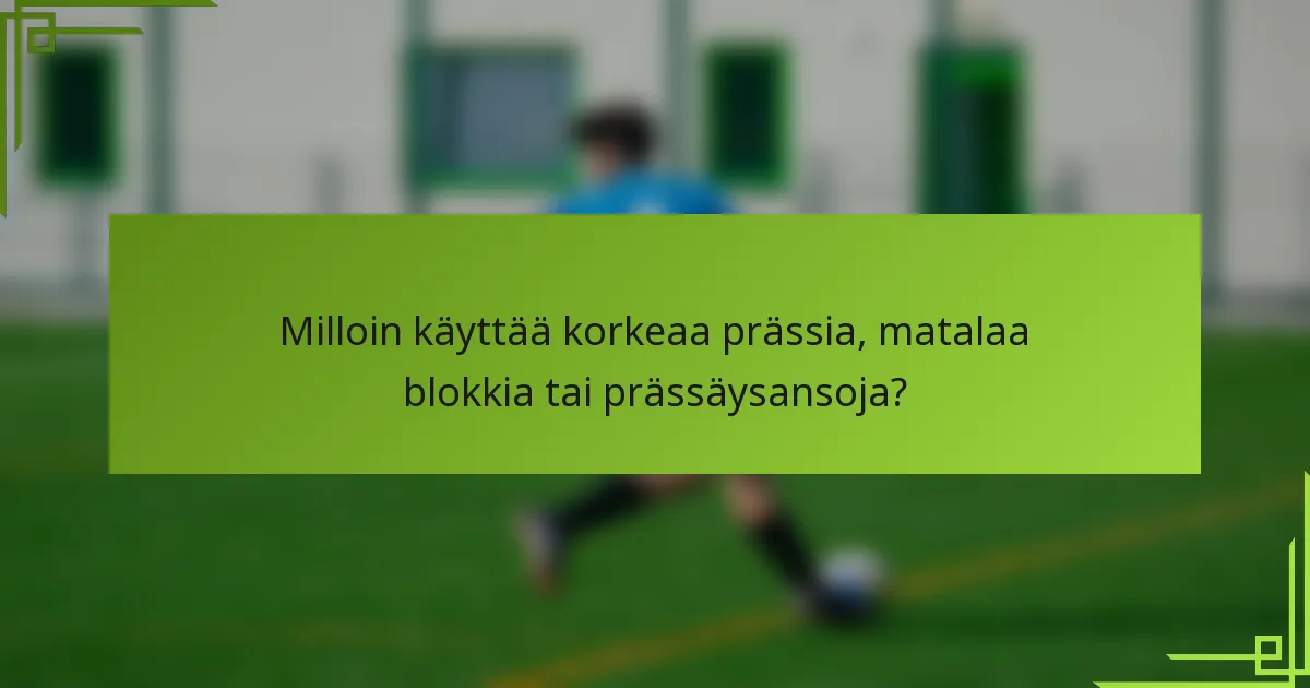 Milloin käyttää korkeaa prässia, matalaa blokkia tai prässäysansoja?