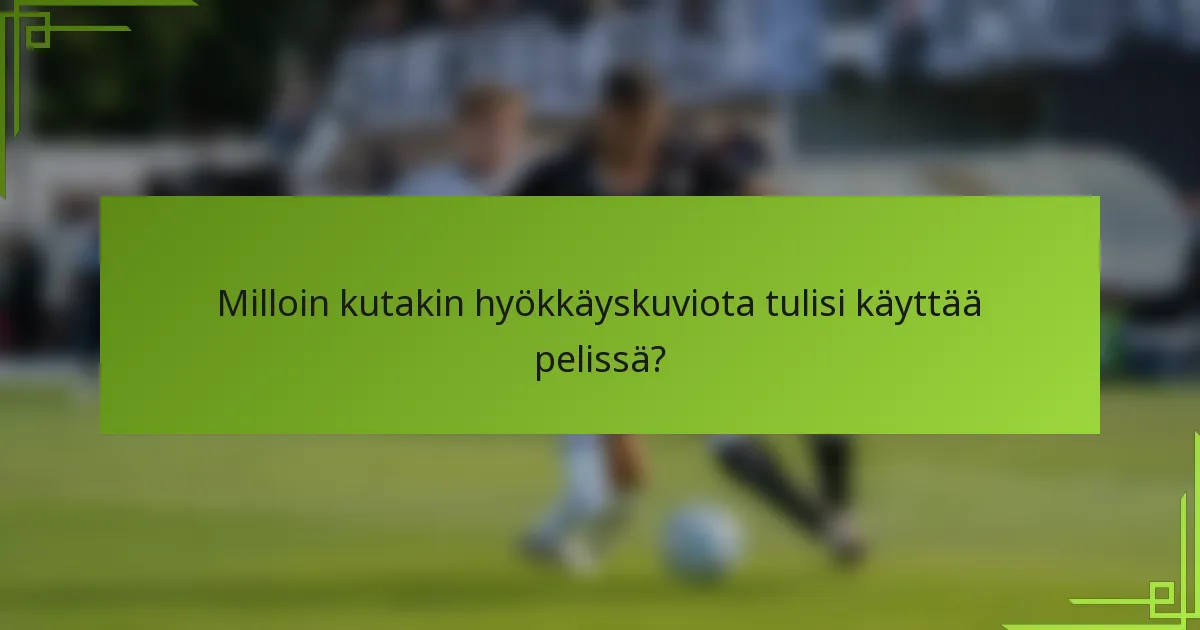 Milloin kutakin hyökkäyskuviota tulisi käyttää pelissä?