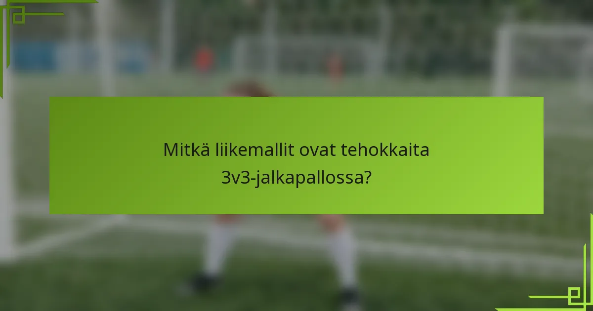 Mitkä liikemallit ovat tehokkaita 3v3-jalkapallossa?