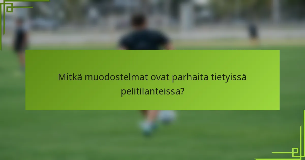 Mitkä muodostelmat ovat parhaita tietyissä pelitilanteissa?