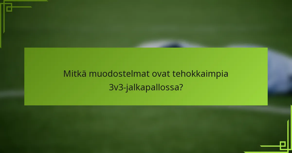 Mitkä muodostelmat ovat tehokkaimpia 3v3-jalkapallossa?