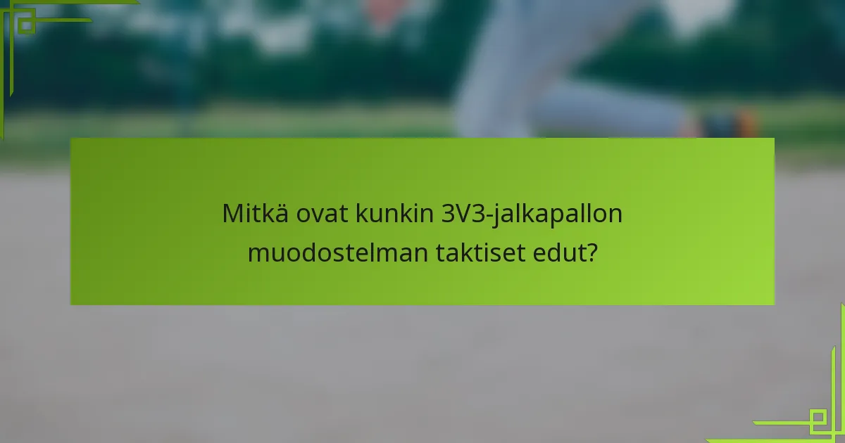 Mitkä ovat kunkin 3V3-jalkapallon muodostelman taktiset edut?