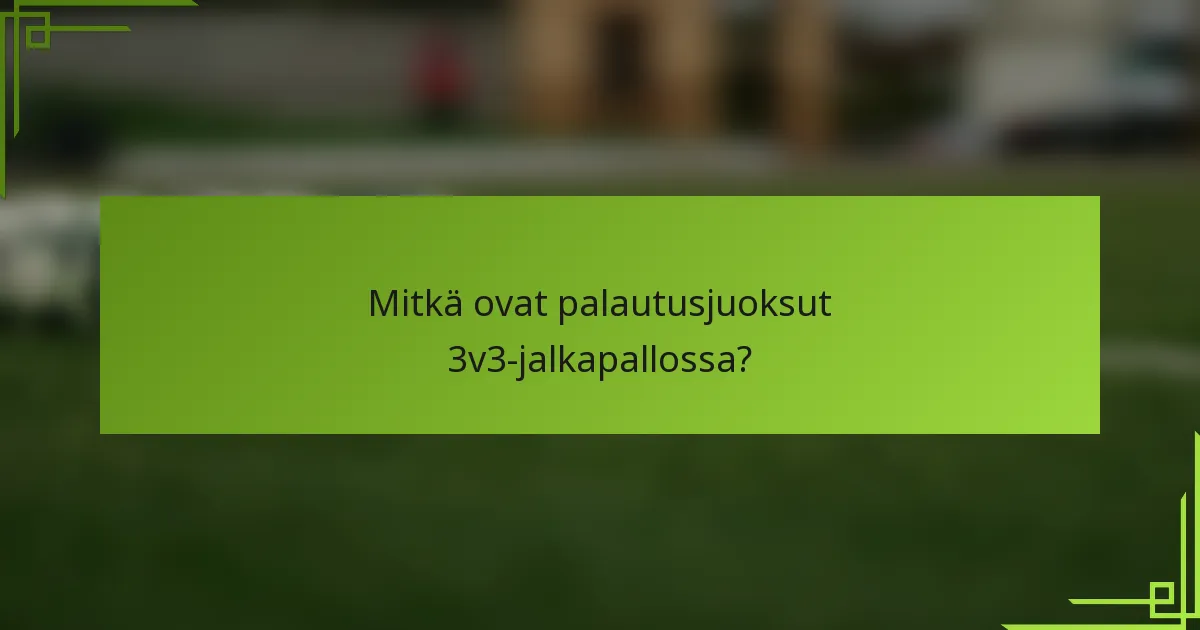 Mitkä ovat palautusjuoksut 3v3-jalkapallossa?