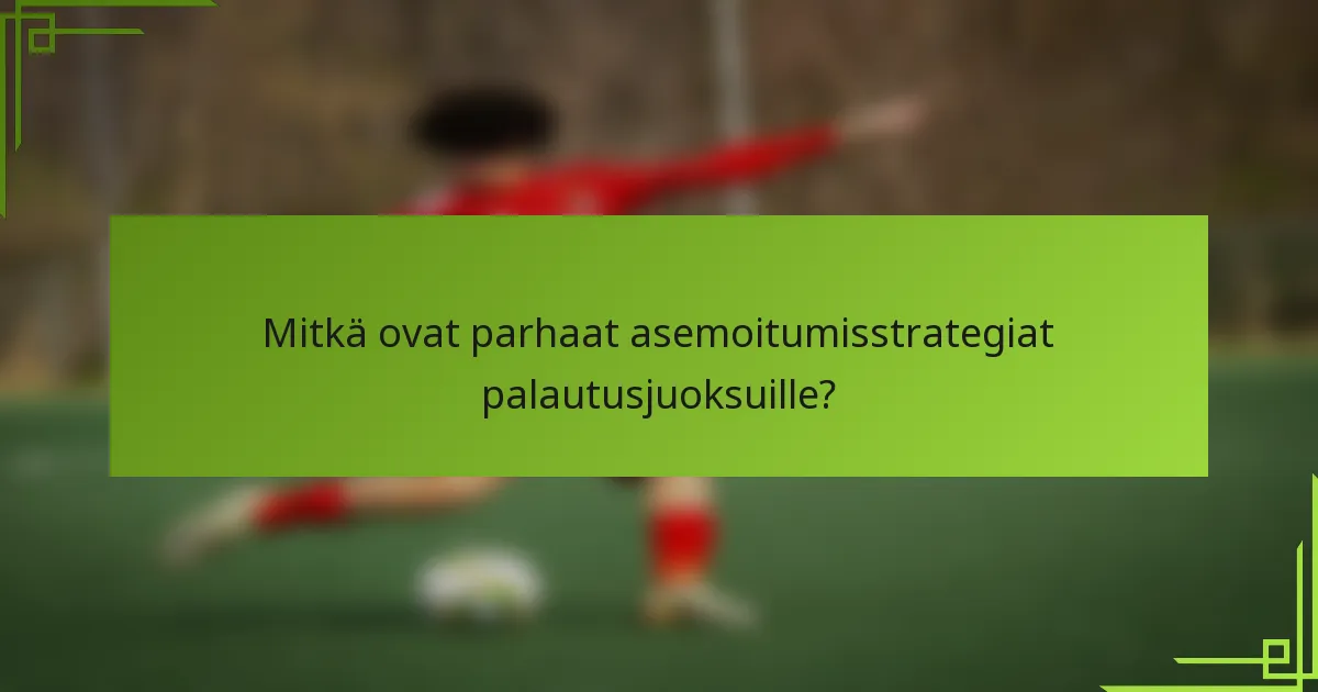 Mitkä ovat parhaat asemoitumisstrategiat palautusjuoksuille?