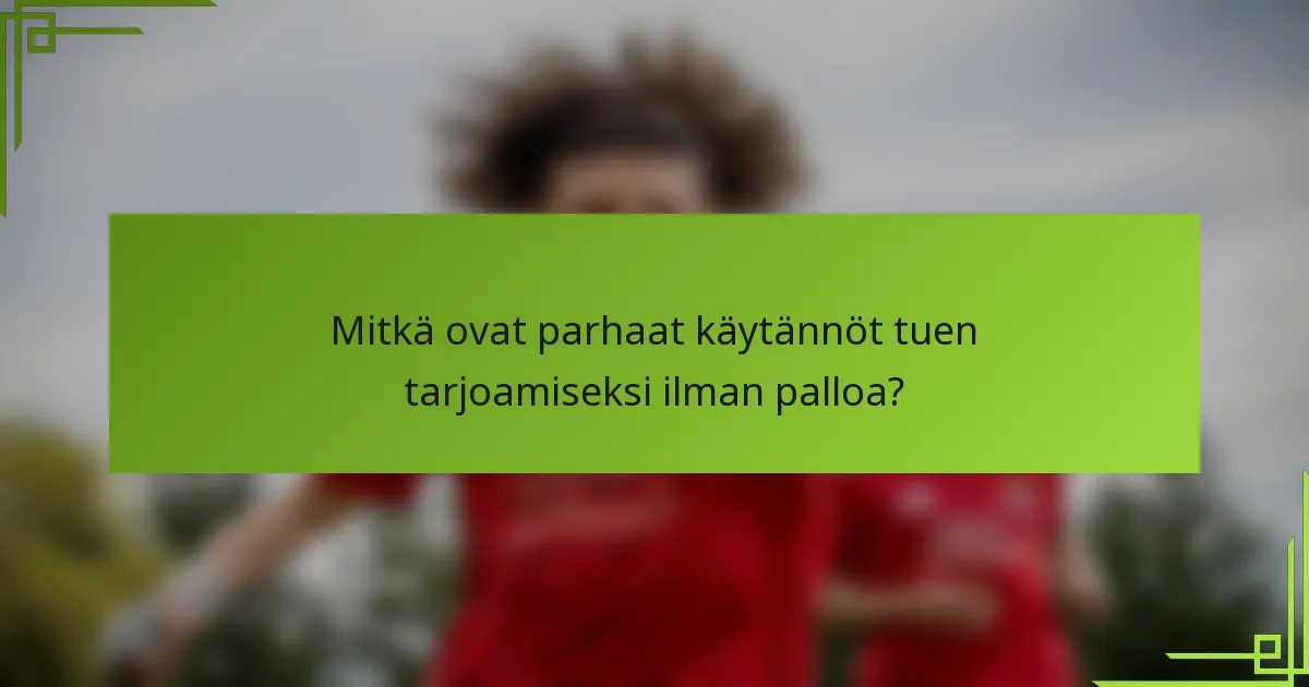 Mitkä ovat parhaat käytännöt tuen tarjoamiseksi ilman palloa?