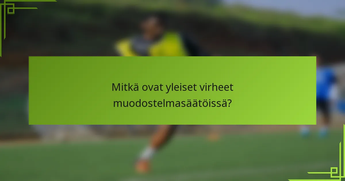 Mitkä ovat yleiset virheet muodostelmasäätöissä?