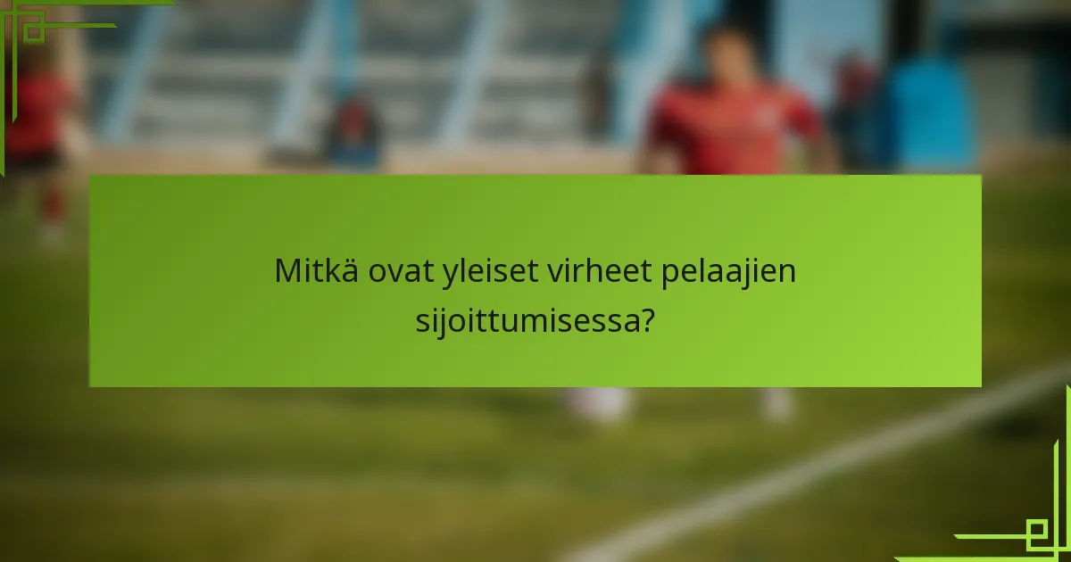 Mitkä ovat yleiset virheet pelaajien sijoittumisessa?