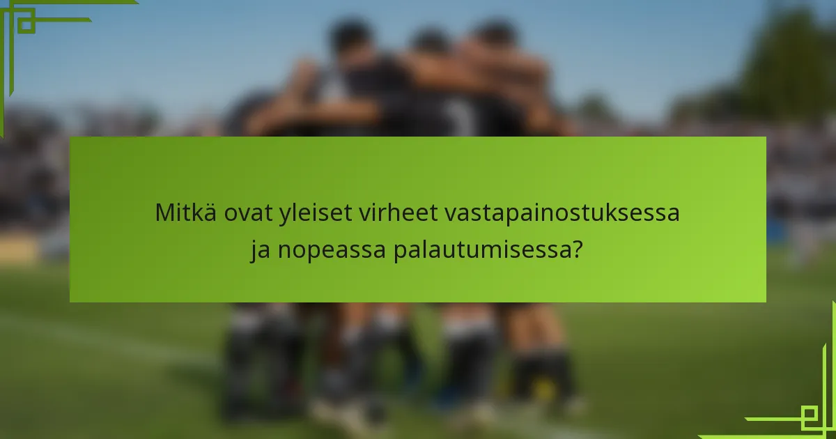 Mitkä ovat yleiset virheet vastapainostuksessa ja nopeassa palautumisessa?