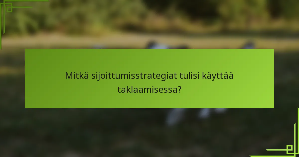 Mitkä sijoittumisstrategiat tulisi käyttää taklaamisessa?