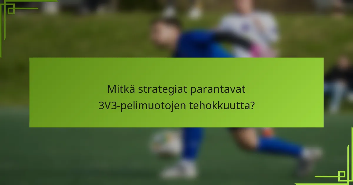 Mitkä strategiat parantavat 3V3-pelimuotojen tehokkuutta?